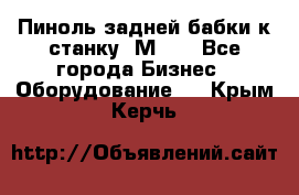   Пиноль задней бабки к станку 1М63. - Все города Бизнес » Оборудование   . Крым,Керчь